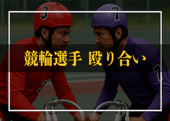 過去に起きた競輪選手同士の殴り合い！実際の事例やSNSの噂などをご紹介！のサムネイル