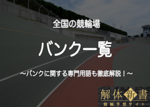 競輪のバンクを徹底解説！全国のバンクデータ一覧を比較しながら競輪場の特徴を完全網羅！画像