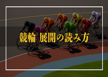 【有料級】競輪での展開の読み方をご紹介！展開パターンやセオリーなども徹底解説します！